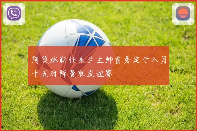阿莫林新任米兰主帅首秀定于八月十五对阵曼联友谊赛