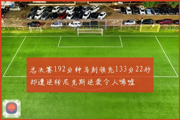 总决赛192分钟马刺领先133分22秒却遭逆转尼克斯逆袭令人唏嘘